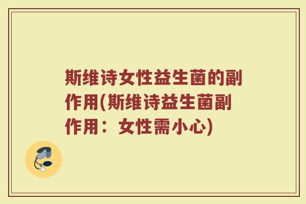 斯维诗女性益生菌的副作用(斯维诗益生菌副作用：女性需小心)