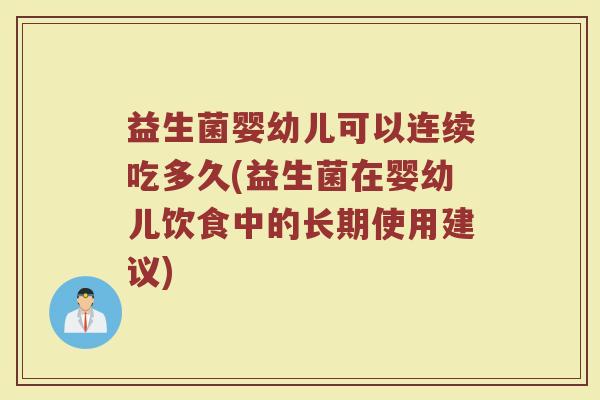益生菌婴幼儿可以连续吃多久(益生菌在婴幼儿饮食中的长期使用建议)
