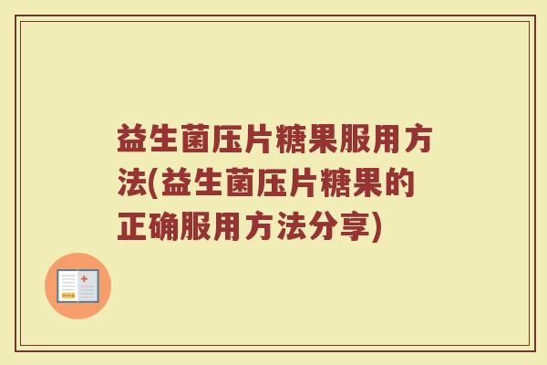 益生菌压片糖果服用方法(益生菌压片糖果的正确服用方法分享)