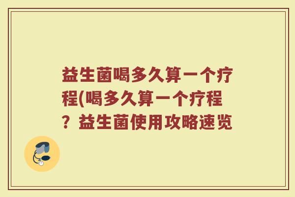 益生菌喝多久算一个疗程(喝多久算一个疗程？益生菌使用攻略速览
