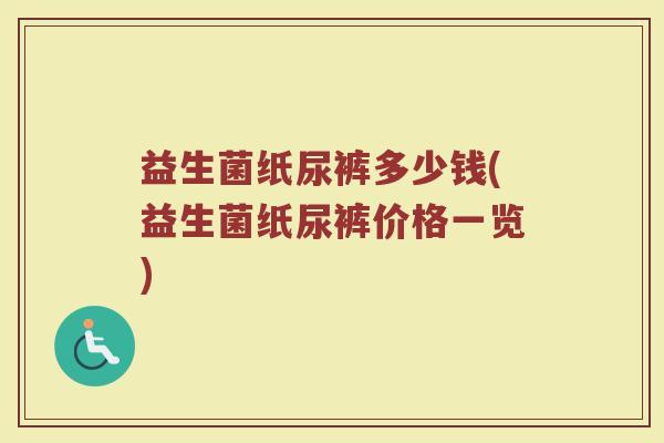 益生菌纸尿裤多少钱(益生菌纸尿裤价格一览)