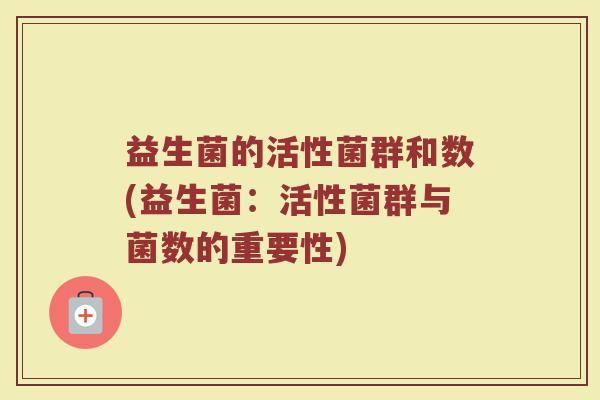益生菌的活性菌群和数(益生菌：活性菌群与菌数的重要性)