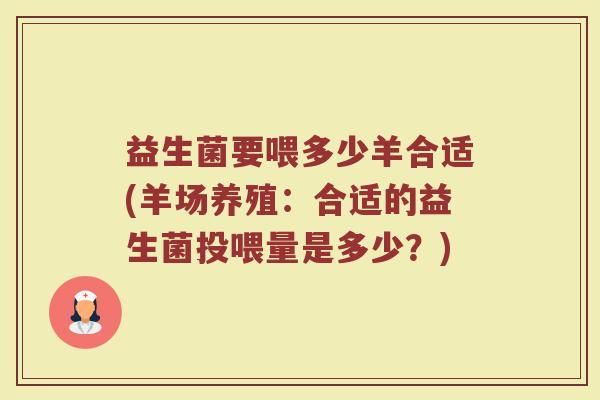 益生菌要喂多少羊合适(羊场养殖：合适的益生菌投喂量是多少？)