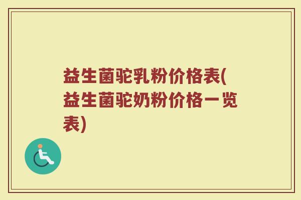 益生菌驼乳粉价格表(益生菌驼奶粉价格一览表)
