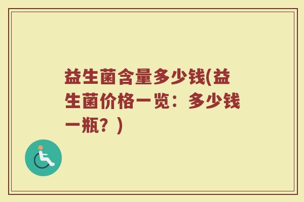 益生菌含量多少钱(益生菌价格一览：多少钱一瓶？)