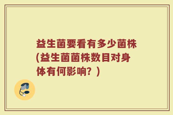 益生菌要看有多少菌株(益生菌菌株数目对身体有何影响？)