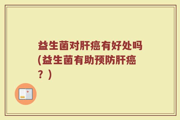 益生菌对肝癌有好处吗(益生菌有助预防肝癌？)
