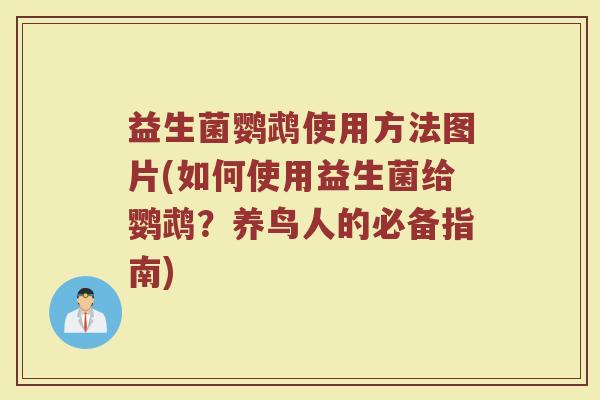 益生菌鹦鹉使用方法图片(如何使用益生菌给鹦鹉？养鸟人的必备指南)