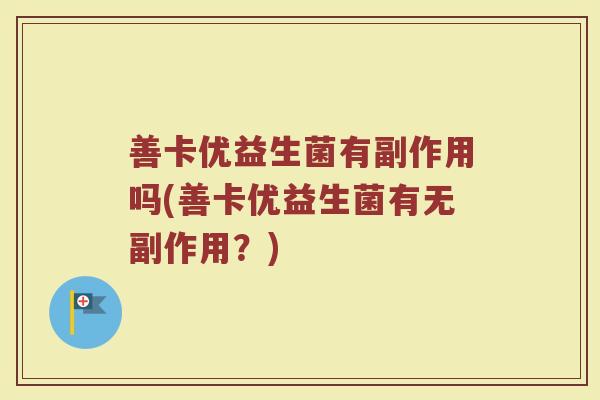 善卡优益生菌有副作用吗(善卡优益生菌有无副作用？)