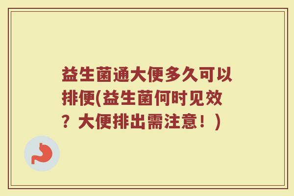 益生菌通大便多久可以排便(益生菌何时见效？大便排出需注意！)