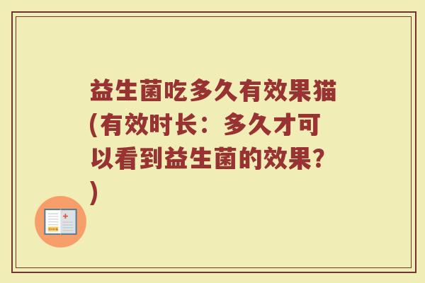 益生菌吃多久有效果猫(有效时长：多久才可以看到益生菌的效果？)