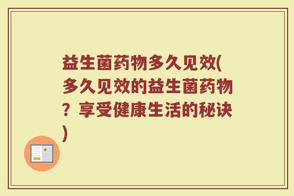 益生菌药物多久见效(多久见效的益生菌药物？享受健康生活的秘诀)