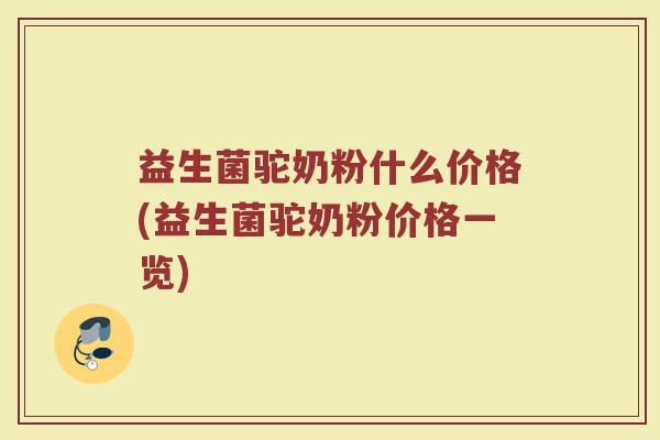 益生菌驼奶粉什么价格(益生菌驼奶粉价格一览)