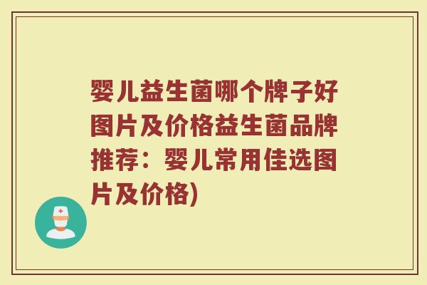 婴儿益生菌哪个牌子好图片及价格益生菌品牌推荐：婴儿常用佳选图片及价格)
