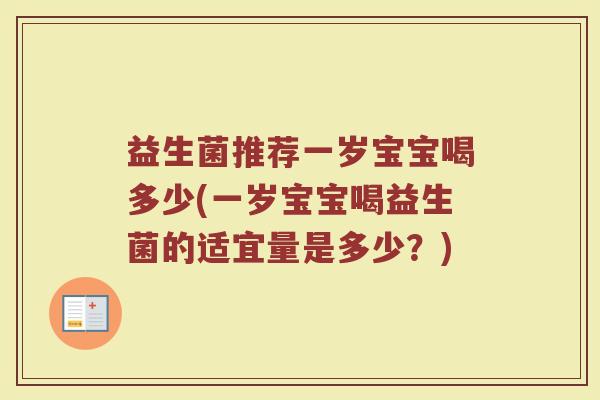 益生菌推荐一岁宝宝喝多少(一岁宝宝喝益生菌的适宜量是多少？)