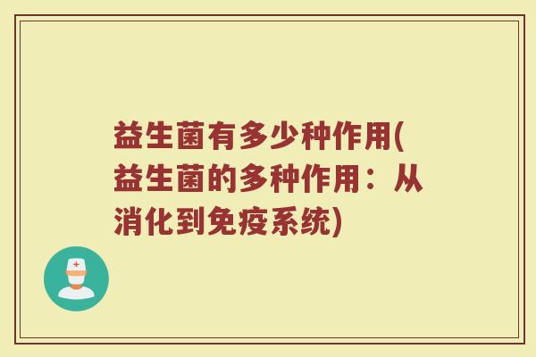 益生菌有多少种作用(益生菌的多种作用：从消化到免疫系统)