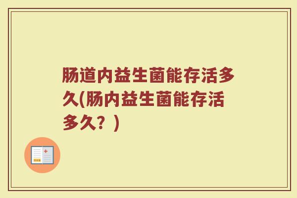 肠道内益生菌能存活多久(肠内益生菌能存活多久？)