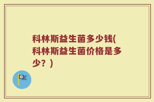 科林斯益生菌多少钱(科林斯益生菌价格是多少？)