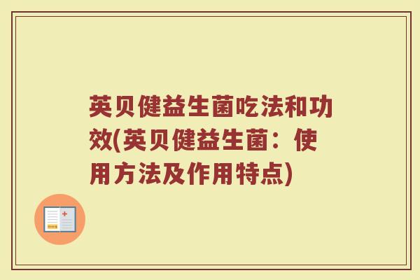 英贝健益生菌吃法和功效(英贝健益生菌：使用方法及作用特点)