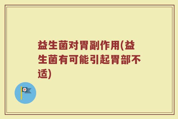 益生菌对胃副作用(益生菌有可能引起胃部不适)