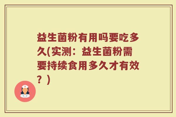 益生菌粉有用吗要吃多久(实测：益生菌粉需要持续食用多久才有效？)