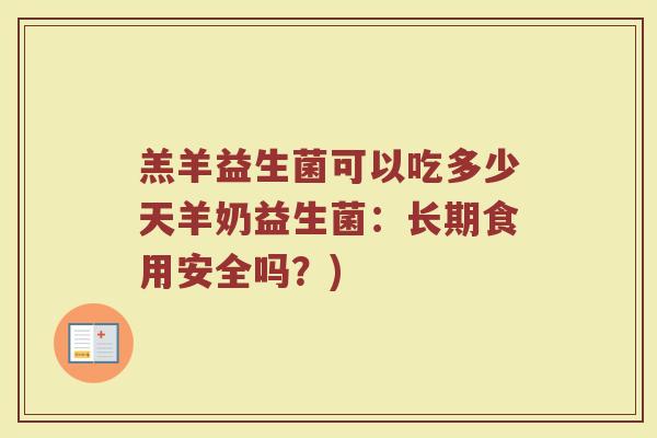 羔羊益生菌可以吃多少天羊奶益生菌：长期食用安全吗？)