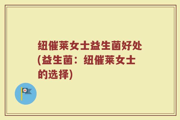 纽催莱女士益生菌好处(益生菌：纽催莱女士的选择)
