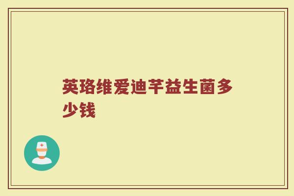 英珞维爱迪芊益生菌多少钱