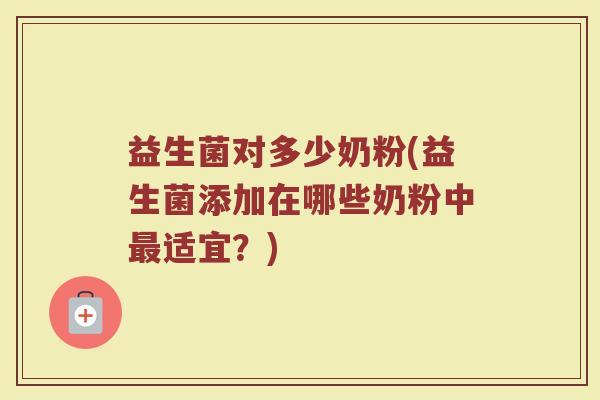 益生菌对多少奶粉(益生菌添加在哪些奶粉中最适宜？)