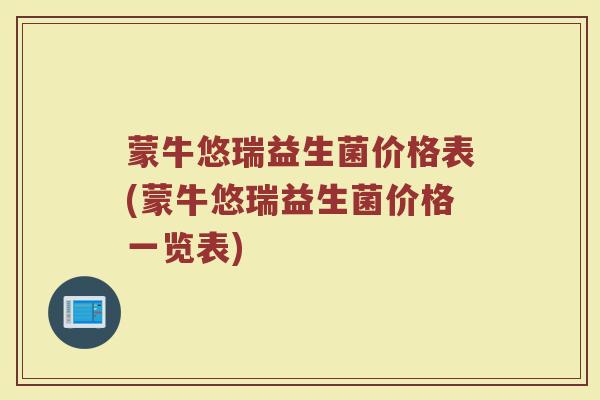 蒙牛悠瑞益生菌价格表(蒙牛悠瑞益生菌价格一览表)