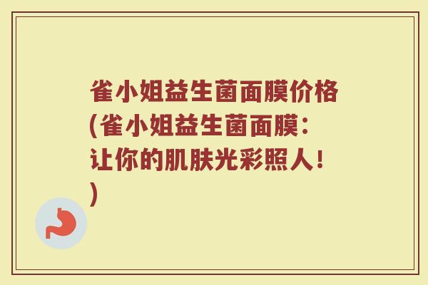 雀小姐益生菌面膜价格(雀小姐益生菌面膜：让你的肌肤光彩照人！)