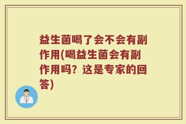 益生菌喝了会不会有副作用(喝益生菌会有副作用吗？这是专家的回答)