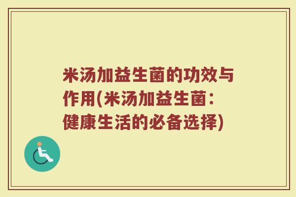 米汤加益生菌的功效与作用(米汤加益生菌：健康生活的必备选择)