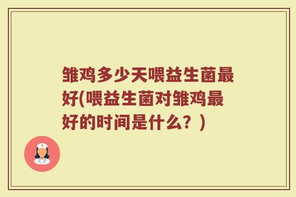 雏鸡多少天喂益生菌最好(喂益生菌对雏鸡最好的时间是什么？)