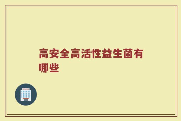 高安全高活性益生菌有哪些