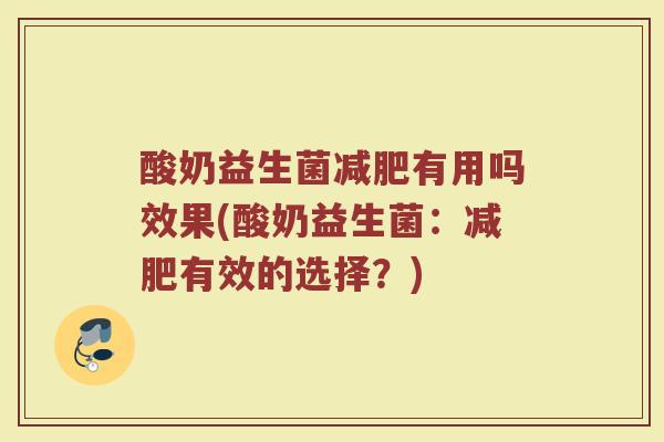 酸奶益生菌减肥有用吗效果(酸奶益生菌：减肥有效的选择？)