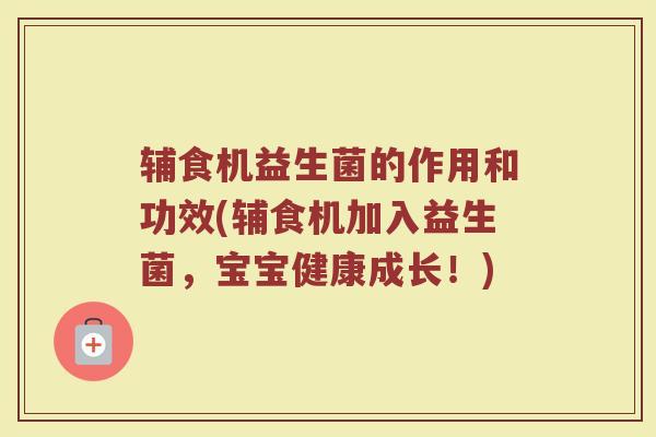辅食机益生菌的作用和功效(辅食机加入益生菌，宝宝健康成长！)