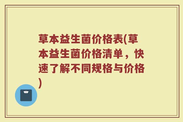草本益生菌价格表(草本益生菌价格清单，快速了解不同规格与价格)