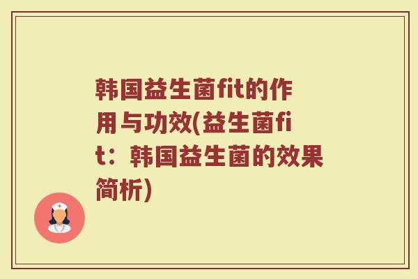 韩国益生菌fit的作用与功效(益生菌fit：韩国益生菌的效果简析)