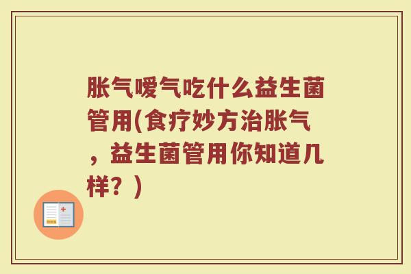 胀气嗳气吃什么益生菌管用(食疗妙方治胀气，益生菌管用你知道几样？)