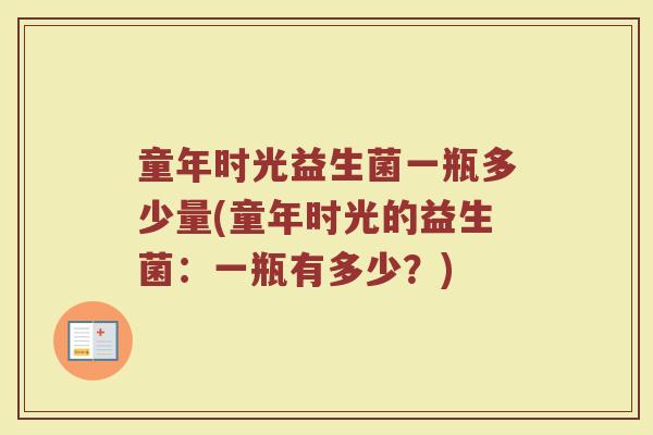 童年时光益生菌一瓶多少量(童年时光的益生菌：一瓶有多少？)