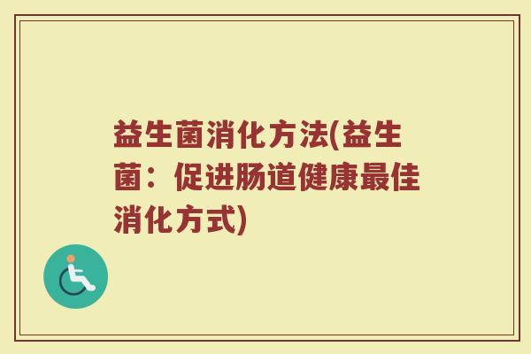 益生菌消化方法(益生菌：促进肠道健康最佳消化方式)