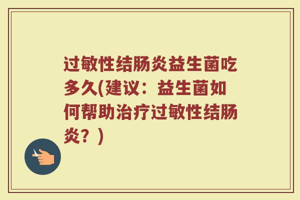 性结益生菌吃多久(建议:益生菌如何帮助性结?) 性结益生菌吃多久(建议:益生菌如何帮助性结?)