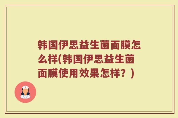 韩国伊思益生菌面膜怎么样(韩国伊思益生菌面膜使用效果怎样？)
