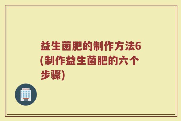 益生菌肥的制作方法6(制作益生菌肥的六个步骤)