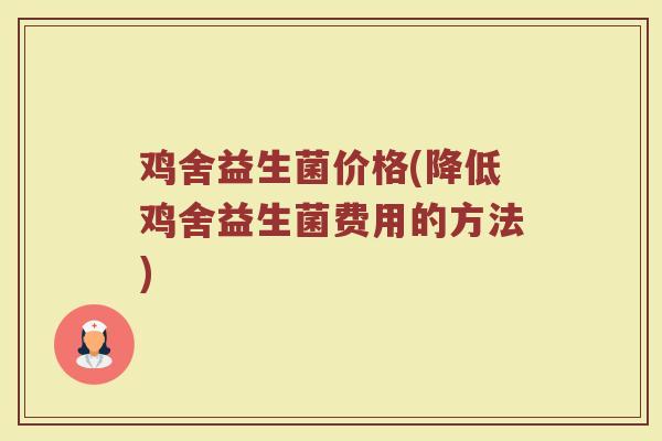 鸡舍益生菌价格(降低鸡舍益生菌费用的方法)