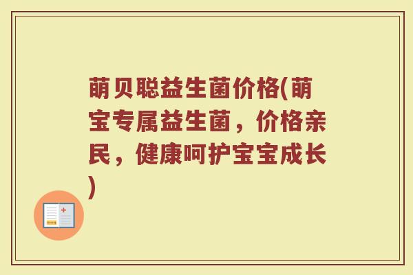 萌贝聪益生菌价格(萌宝专属益生菌，价格亲民，健康呵护宝宝成长)