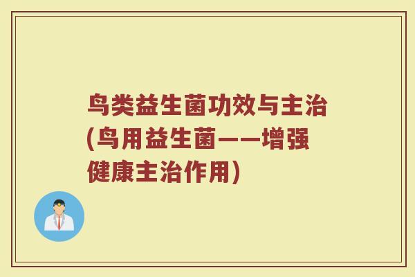 鸟类益生菌功效与主治(鸟用益生菌——增强健康主治作用)