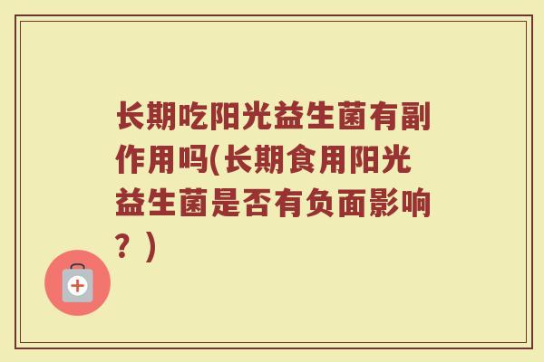 长期吃阳光益生菌有副作用吗(长期食用阳光益生菌是否有负面影响？)