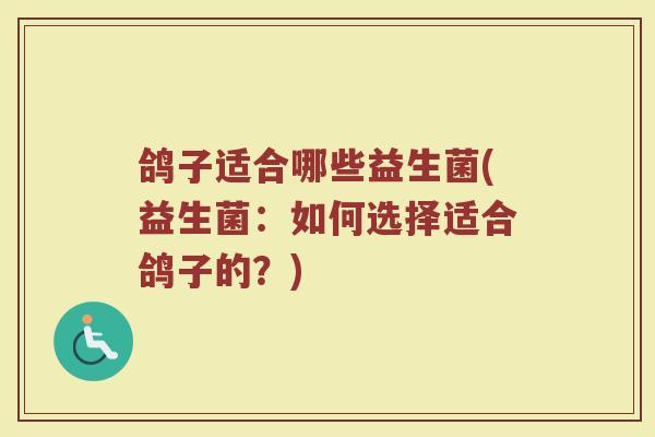 鸽子适合哪些益生菌(益生菌：如何选择适合鸽子的？)